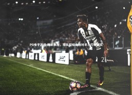 PG电子游戏-精彩表现，球队轻松击败对手，打败球队