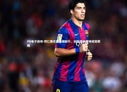 PG电子游戏-拜仁慕尼黑砥砺前行，剑指国内赛场双冠荣耀