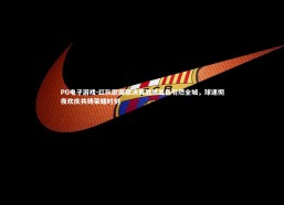 PG电子游戏-红队欧国联决赛战绩出色引燃全城，球迷彻夜欢庆共铸荣耀时刻