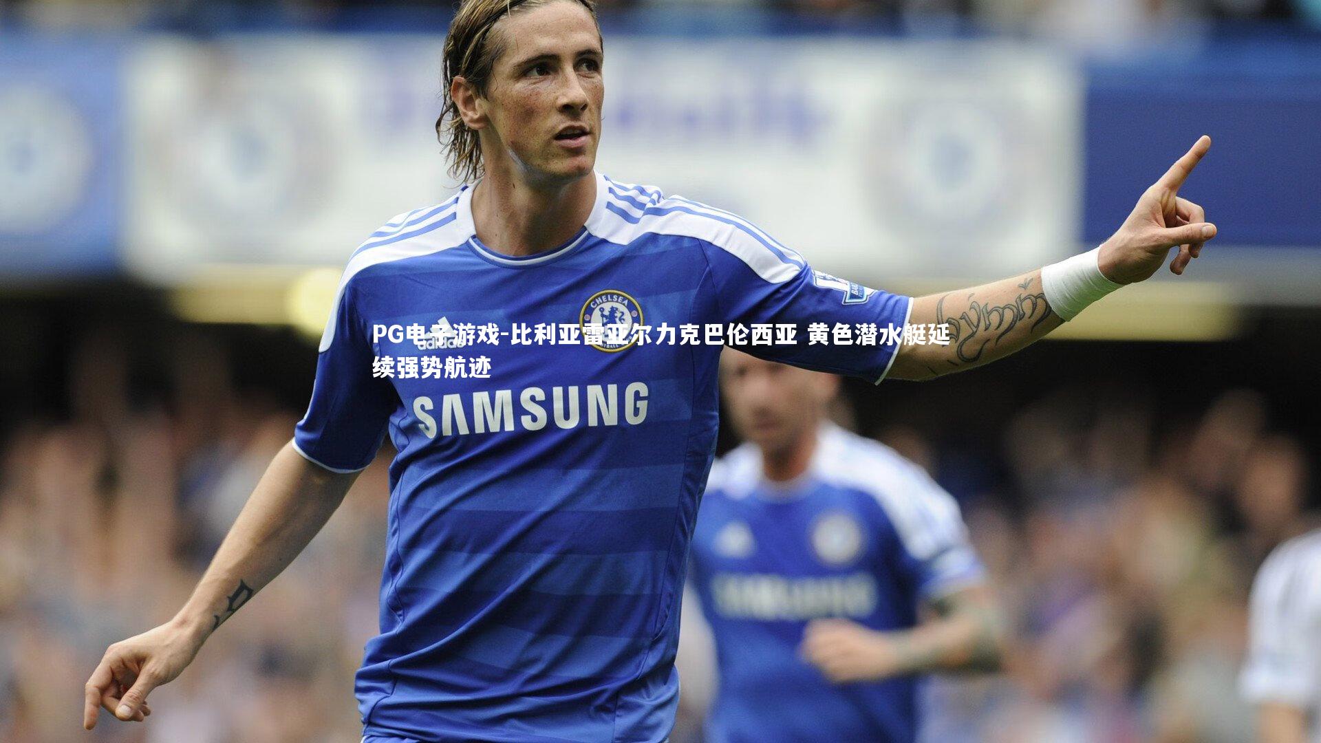 比利亚雷亚尔力克巴伦西亚 黄色潜水艇延续强势航迹