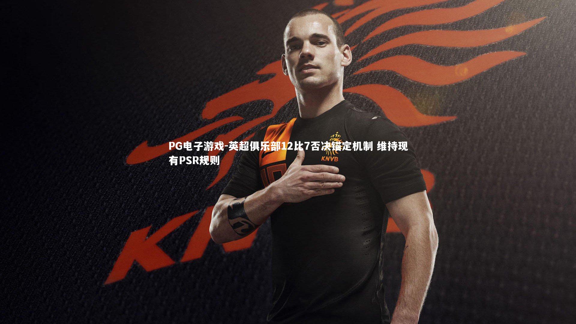 英超俱乐部12比7否决锚定机制 维持现有PSR规则