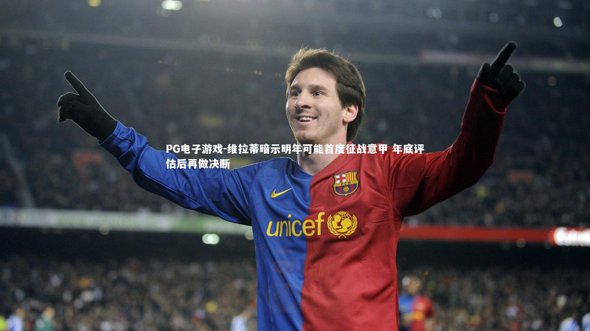 维拉蒂暗示明年可能首度征战意甲 年底评估后再做决断