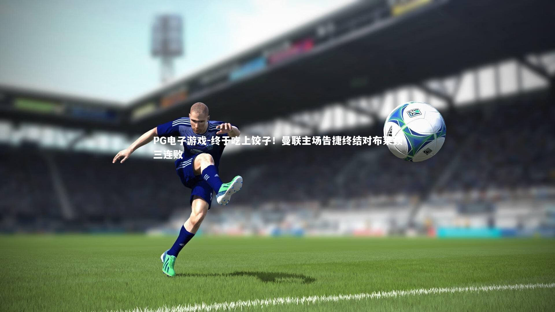 终于吃上饺子！曼联主场告捷终结对布莱顿三连败